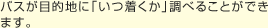 バスが目的地に「いつ着くか」調べることができます。